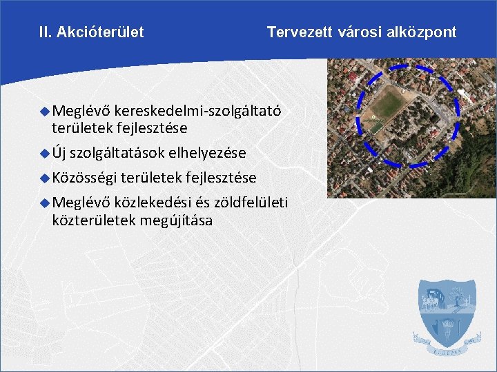 II. Akcióterület Tervezett városi alközpont Meglévő kereskedelmi-szolgáltató területek fejlesztése Új szolgáltatások elhelyezése Közösségi területek