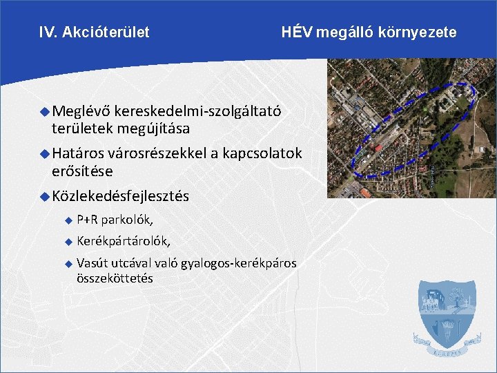 IV. Akcióterület HÉV megálló környezete Meglévő kereskedelmi-szolgáltató területek megújítása Határos városrészekkel a kapcsolatok erősítése