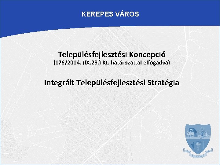 KEREPES VÁROS Településfejlesztési Koncepció (176/2014. (IX. 29. ) Kt. határozattal elfogadva) Integrált Településfejlesztési Stratégia