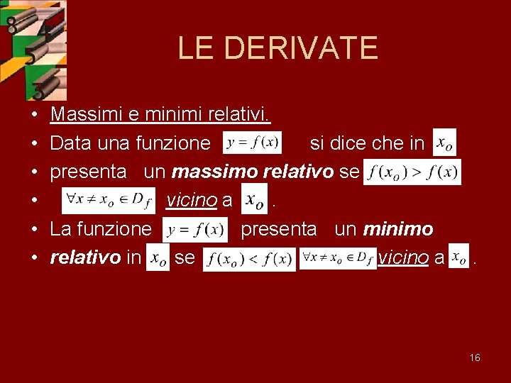 LE DERIVATE • • • Massimi e minimi relativi. Data una funzione si dice