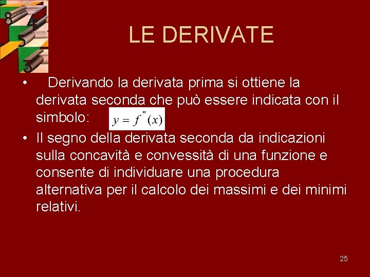 LE DERIVATE • Derivando la derivata prima si ottiene la derivata seconda che può