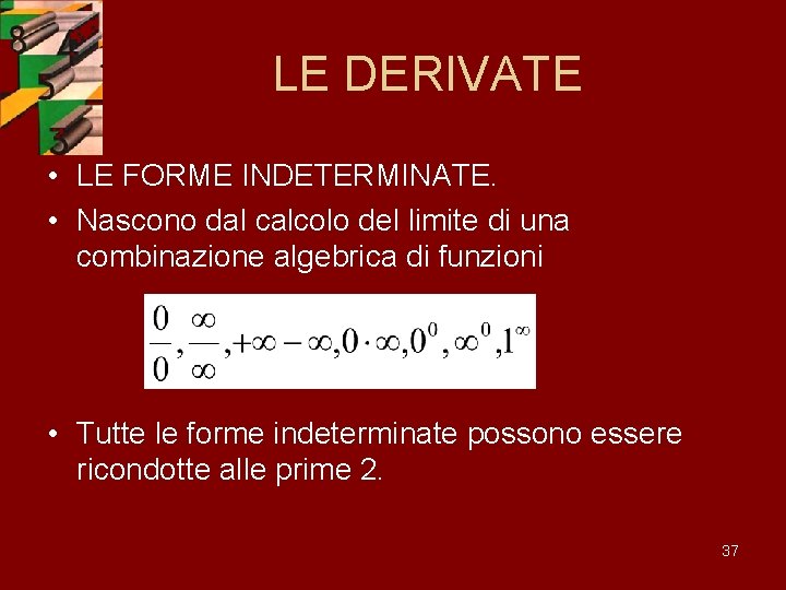 LE DERIVATE • LE FORME INDETERMINATE. • Nascono dal calcolo del limite di una