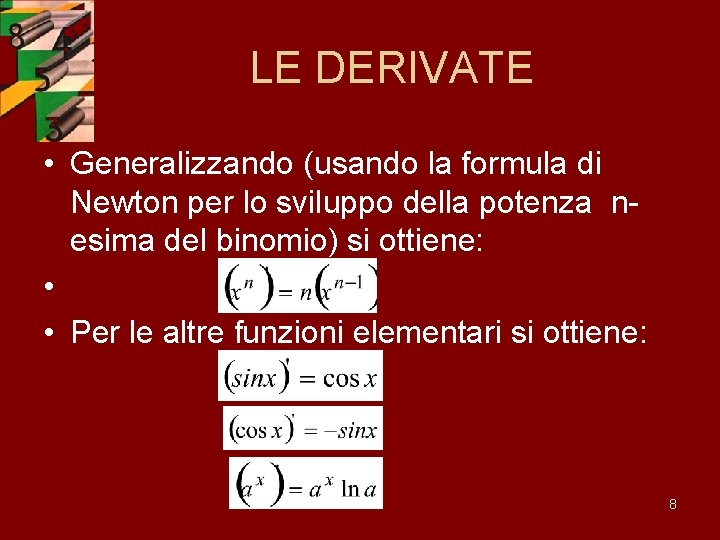 LE DERIVATE • Generalizzando (usando la formula di Newton per lo sviluppo della potenza