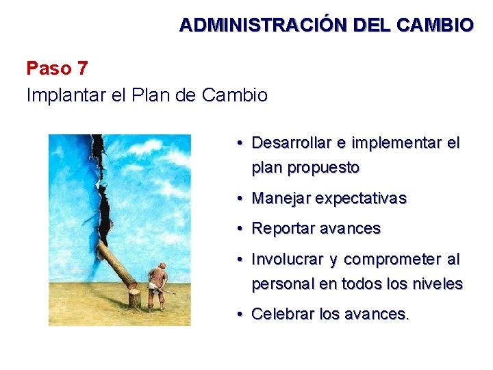 ADMINISTRACIÓN DEL CAMBIO Paso 7 Implantar el Plan de Cambio • Desarrollar e implementar