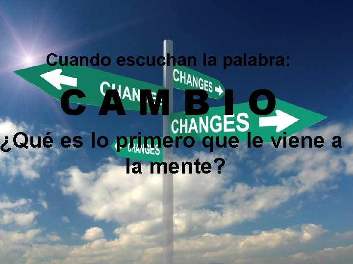 Cuando escuchan la palabra: CAMBIO ¿Qué es lo primero que le viene a la