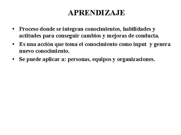  APRENDIZAJE • Proceso donde se integran conocimientos, habilidades y actitudes para conseguir cambios