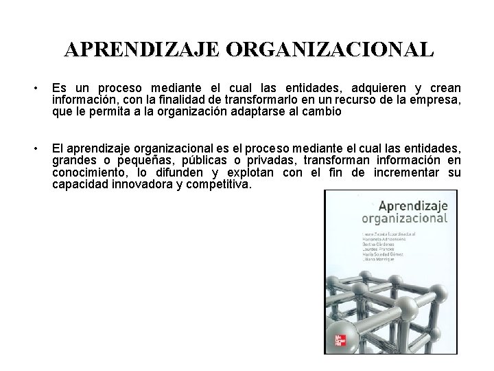  APRENDIZAJE ORGANIZACIONAL • Es un proceso mediante el cual las entidades, adquieren y