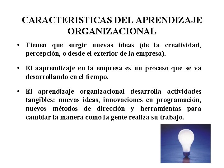 CARACTERISTICAS DEL APRENDIZAJE ORGANIZACIONAL • Tienen que surgir nuevas ideas (de la creatividad, percepción,