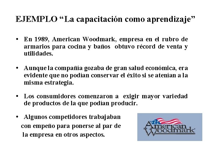 EJEMPLO “La capacitación como aprendizaje” • En 1989, American Woodmark, empresa en el rubro
