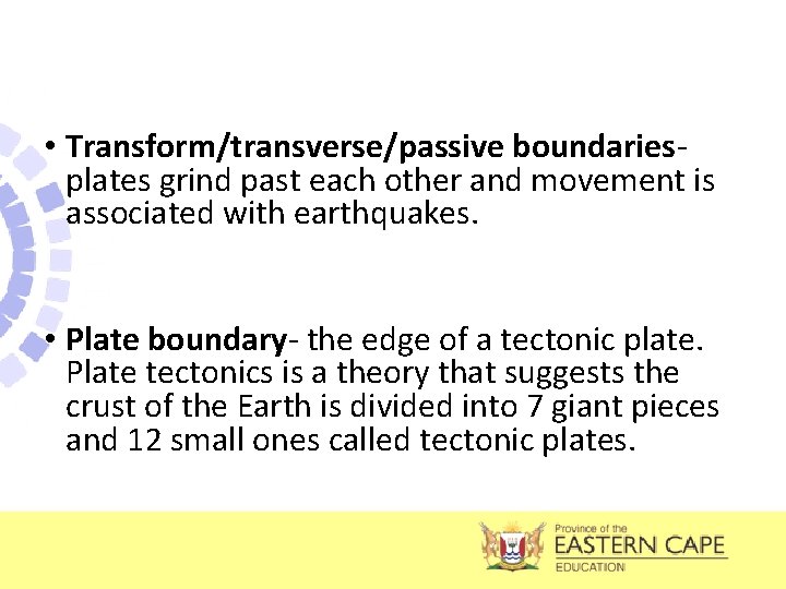  • Transform/transverse/passive boundariesplates grind past each other and movement is associated with earthquakes.