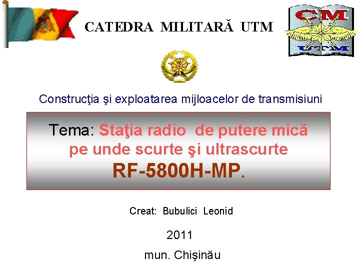 CATEDRA MILITARĂ UTM Construcţia şi exploatarea mijloacelor de transmisiuni Tema: Staţia radio de putere