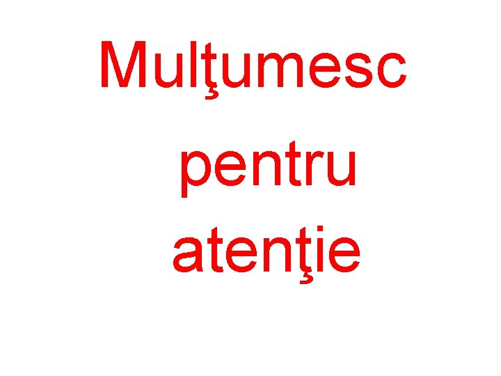 Mulţumesc pentru atenţie 