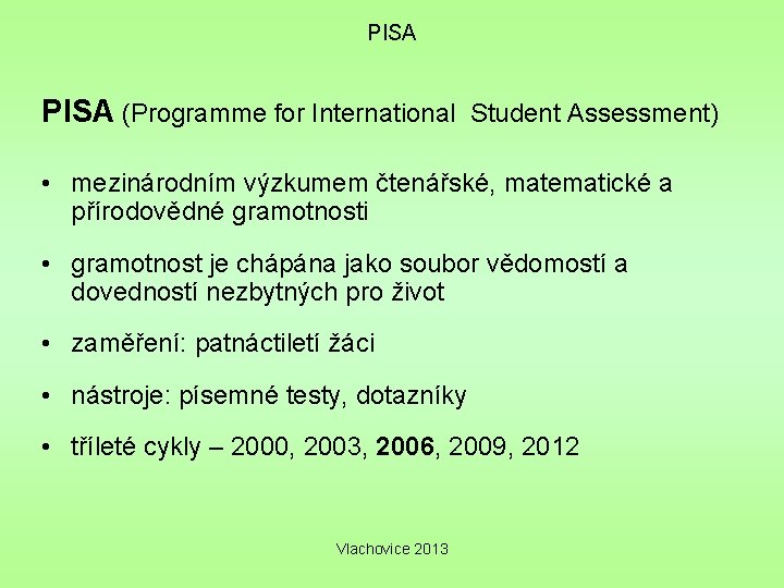 PISA (Programme for International Student Assessment) • mezinárodním výzkumem čtenářské, matematické a přírodovědné gramotnosti