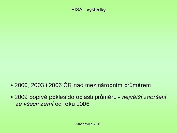 PISA - výsledky • 2000, 2003 i 2006 ČR nad mezinárodním průměrem • 2009