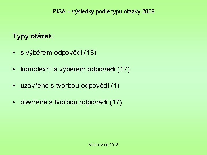 PISA – výsledky podle typu otázky 2009 Typy otázek: • s výběrem odpovědi (18)