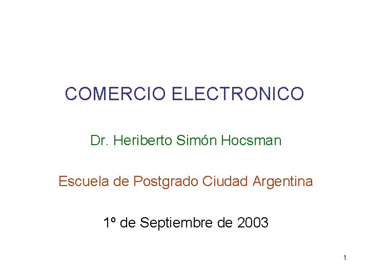 COMERCIO ELECTRONICO Dr. Heriberto Simón Hocsman Escuela de Postgrado Ciudad Argentina 1º de Septiembre