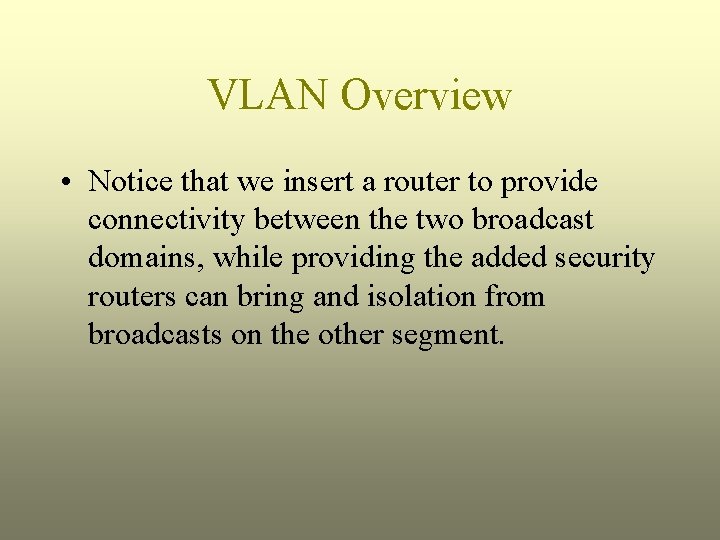 VLAN Overview • Notice that we insert a router to provide connectivity between the