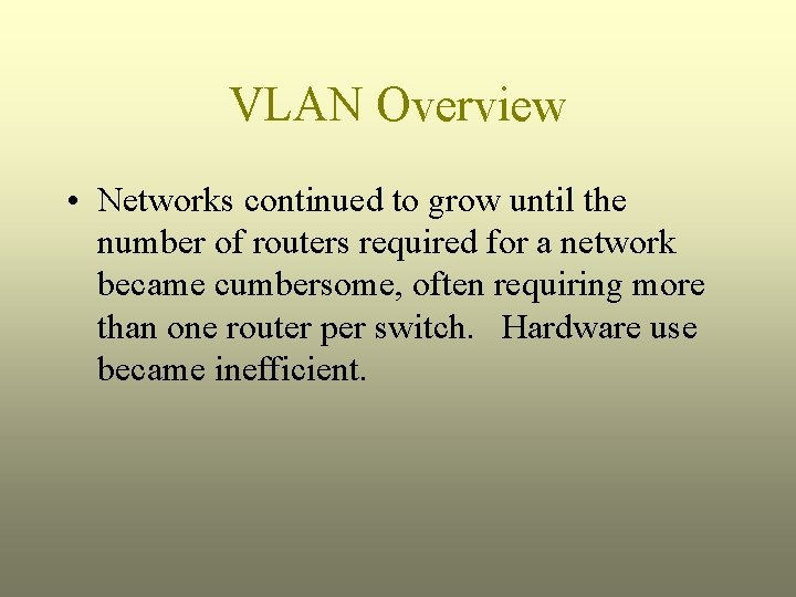 VLAN Overview • Networks continued to grow until the number of routers required for