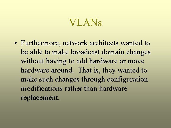 VLANs • Furthermore, network architects wanted to be able to make broadcast domain changes