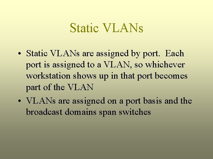 Static VLANs • Static VLANs are assigned by port. Each port is assigned to
