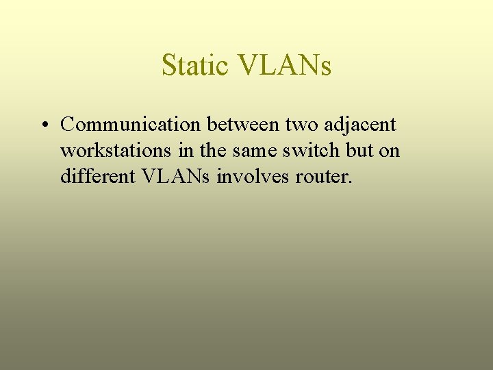 Static VLANs • Communication between two adjacent workstations in the same switch but on