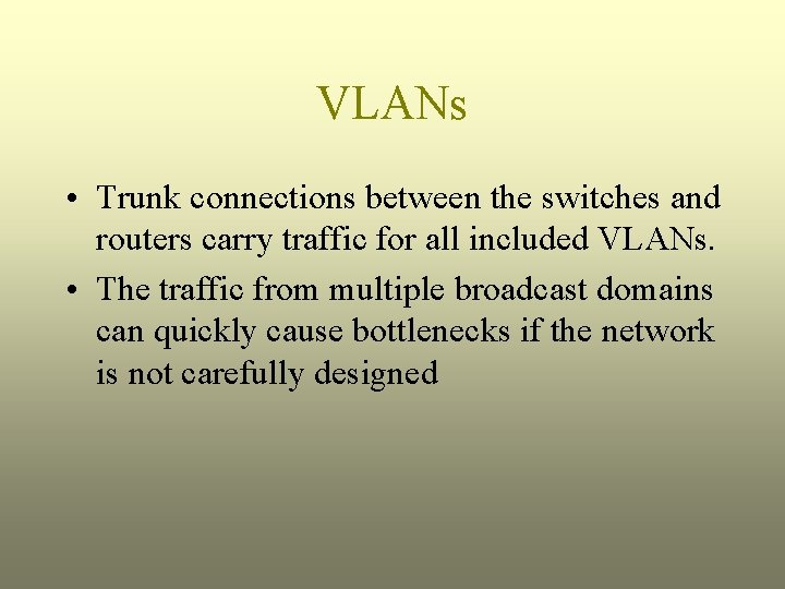 VLANs • Trunk connections between the switches and routers carry traffic for all included