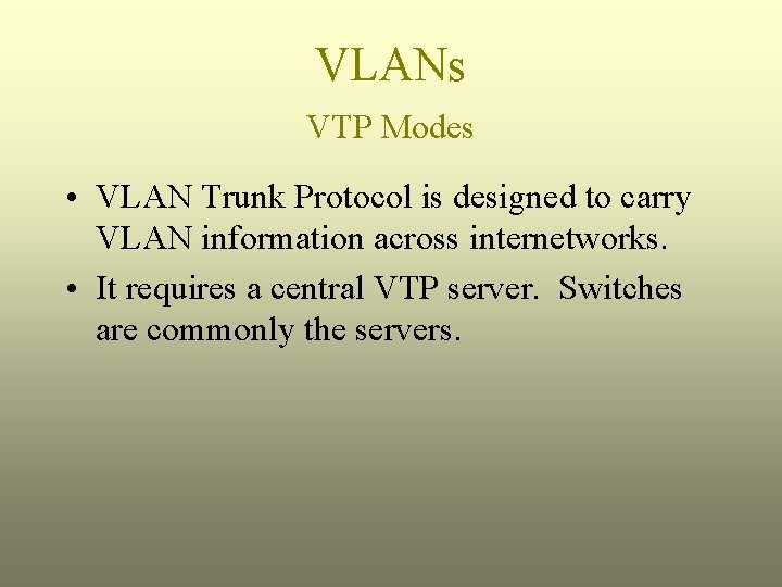 VLANs VTP Modes • VLAN Trunk Protocol is designed to carry VLAN information across
