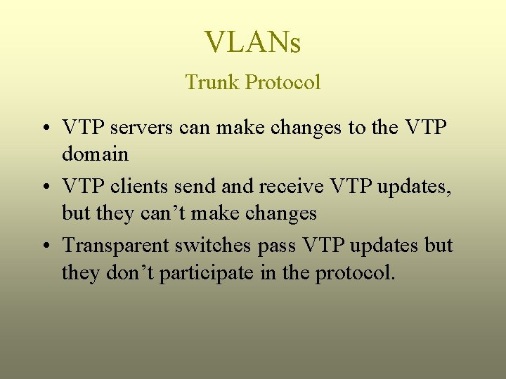 VLANs Trunk Protocol • VTP servers can make changes to the VTP domain •
