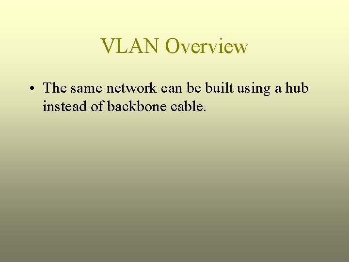 VLAN Overview • The same network can be built using a hub instead of