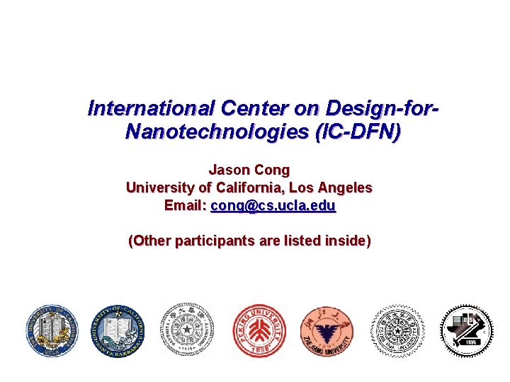 International Center on Design-for. Nanotechnologies (IC-DFN) Jason Cong University of California, Los Angeles Email: