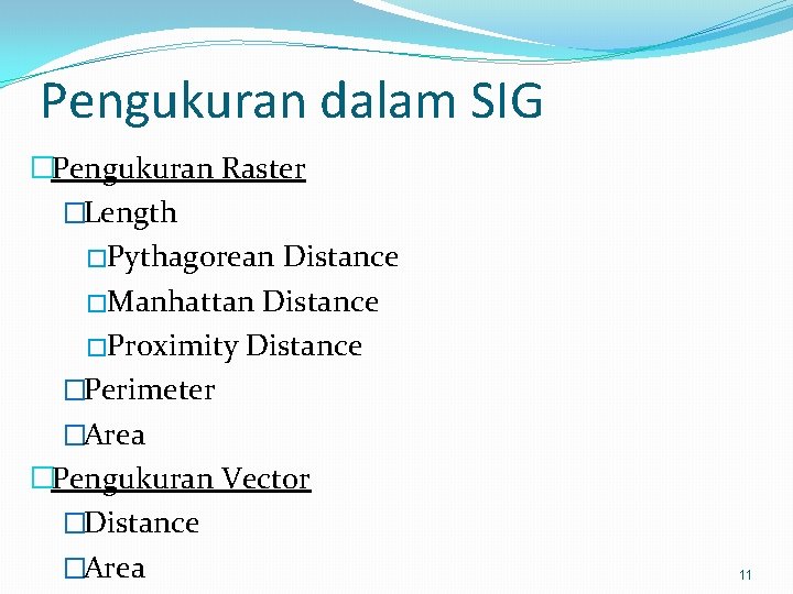 Pengukuran dalam SIG �Pengukuran Raster �Length �Pythagorean Distance �Manhattan Distance �Proximity Distance �Perimeter �Area