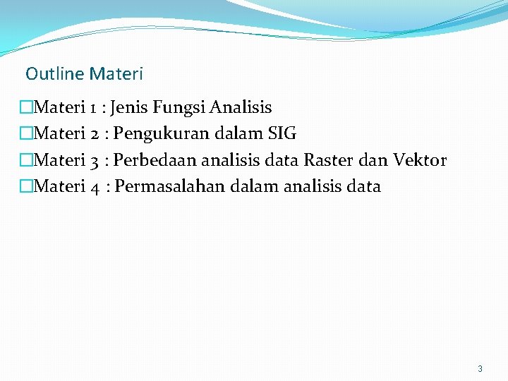 Outline Materi �Materi 1 : Jenis Fungsi Analisis �Materi 2 : Pengukuran dalam SIG