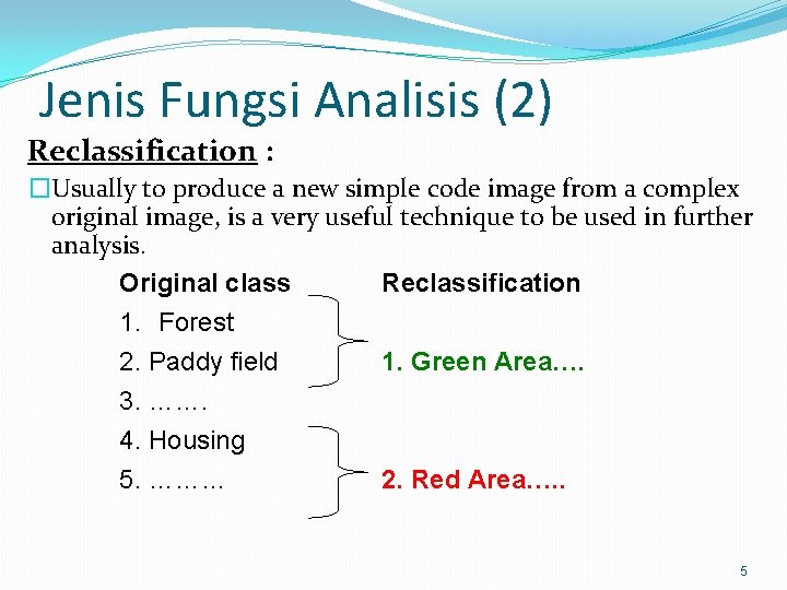 Jenis Fungsi Analisis (2) Reclassification : �Usually to produce a new simple code image