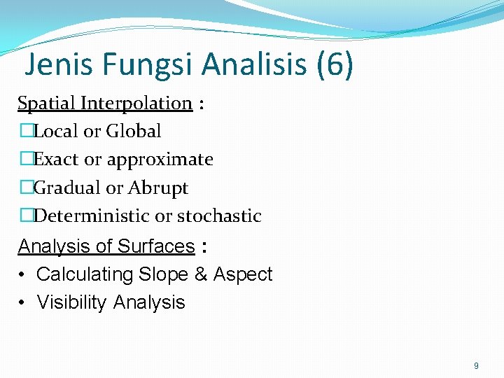 Jenis Fungsi Analisis (6) Spatial Interpolation : �Local or Global �Exact or approximate �Gradual