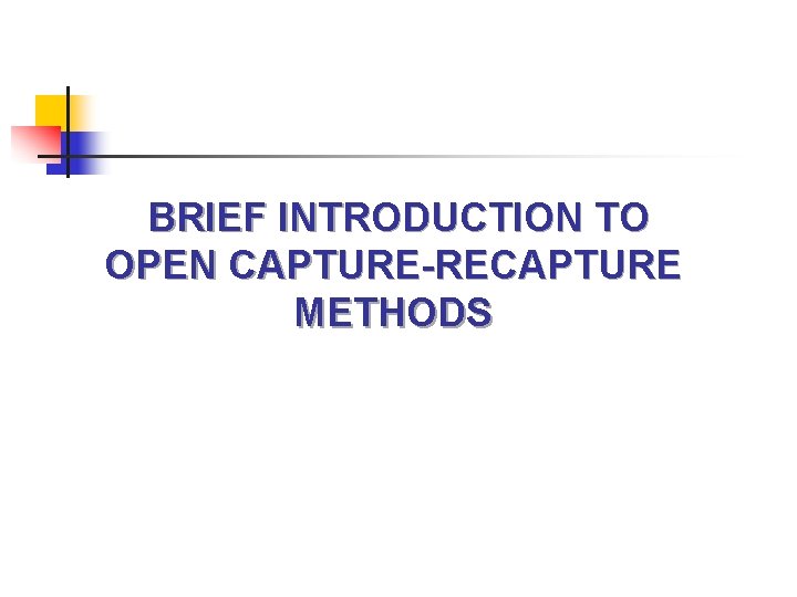BRIEF INTRODUCTION TO OPEN CAPTURE-RECAPTURE METHODS 