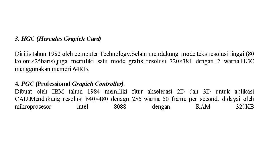 3. HGC (Hercules Grapich Card) Dirilis tahun 1982 oleh computer Technology. Selain mendukung mode 3. HGC (Hercules Grapich Card) Dirilis tahun 1982 oleh computer Technology. Selain mendukung mode