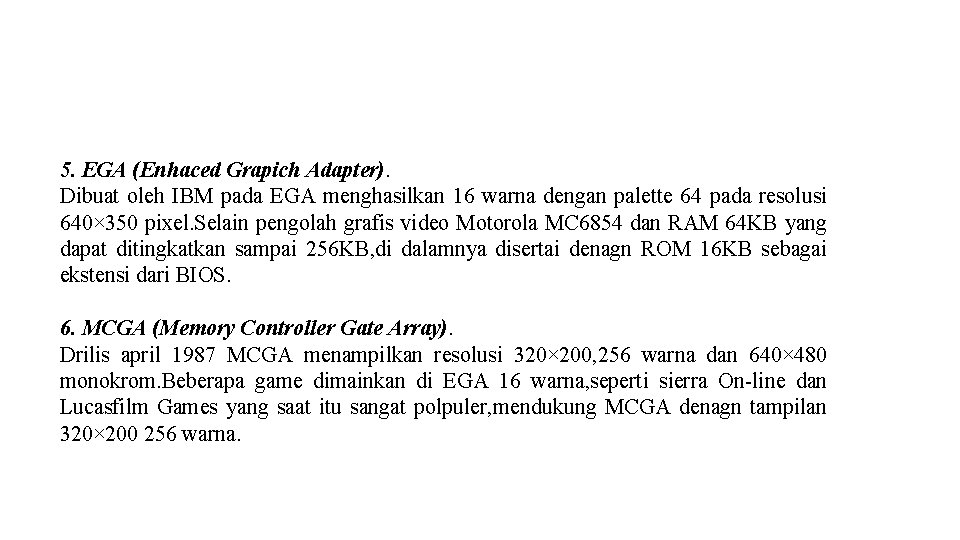 5. EGA (Enhaced Grapich Adapter). Dibuat oleh IBM pada EGA menghasilkan 16 warna dengan 5. EGA (Enhaced Grapich Adapter). Dibuat oleh IBM pada EGA menghasilkan 16 warna dengan