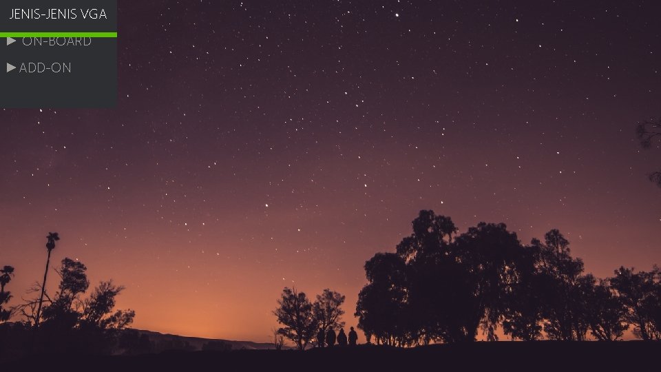 JENIS-JENIS VGA ► ON-BOARD ►ADD-ON JENIS-JENIS VGA ► ON-BOARD ►ADD-ON