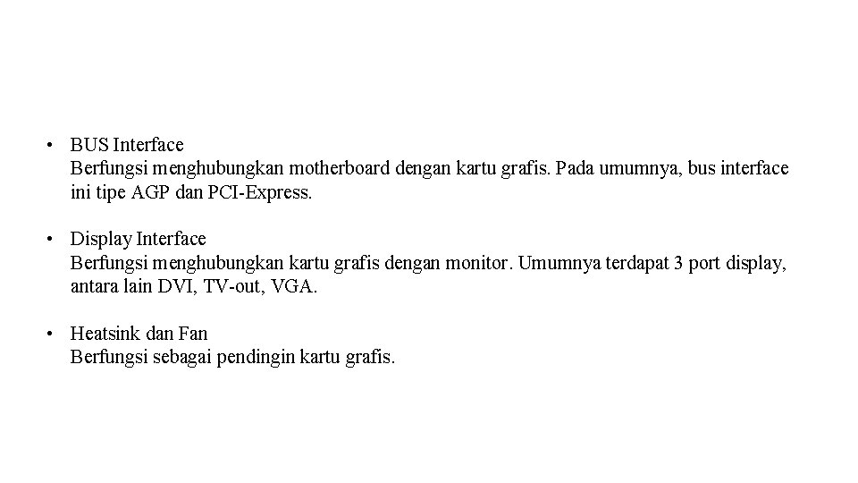 • BUS Interface Berfungsi menghubungkan motherboard dengan kartu grafis. Pada umumnya, bus interface • BUS Interface Berfungsi menghubungkan motherboard dengan kartu grafis. Pada umumnya, bus interface