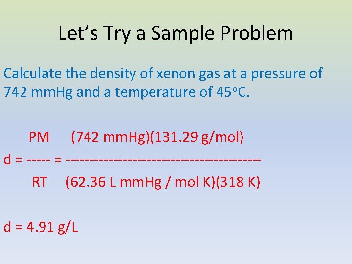 Let’s Try a Sample Problem Calculate the density of xenon gas at a pressure