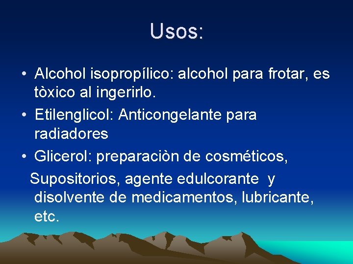 Usos: • Alcohol isopropílico: alcohol para frotar, es tòxico al ingerirlo. • Etilenglicol: Anticongelante