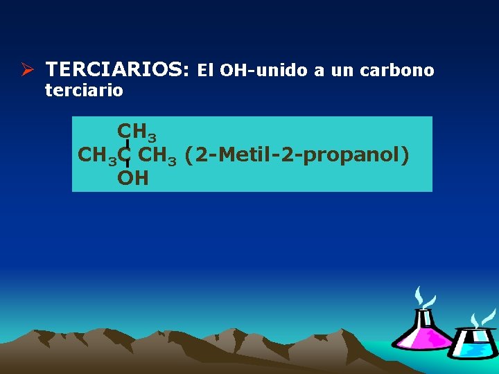 Ø TERCIARIOS: El OH-unido a un carbono terciario CH 3 C CH 3 (2