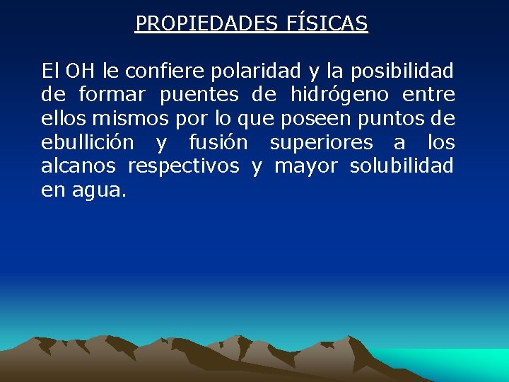 PROPIEDADES FÍSICAS El OH le confiere polaridad y la posibilidad de formar puentes de