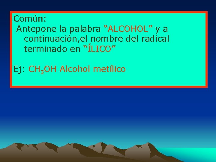 Común: Antepone la palabra “ALCOHOL” y a continuación, el nombre del radical terminado en