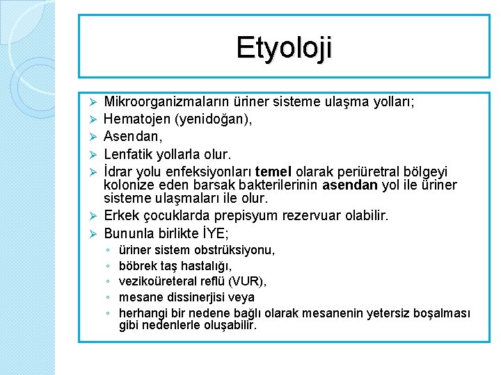 Etyoloji Ø Ø Ø Ø Mikroorganizmaların üriner sisteme ulaşma yolları; Hematojen (yenidoğan), Asendan, Lenfatik