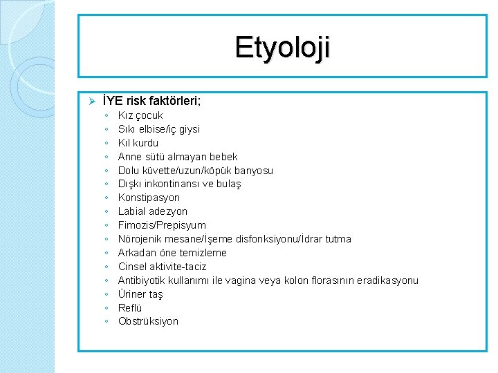 Etyoloji Ø İYE risk faktörleri; ◦ ◦ ◦ ◦ Kız çocuk Sıkı elbise/iç giysi