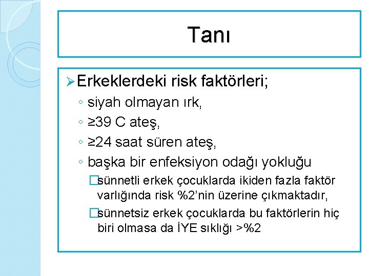 Tanı Ø Erkeklerdeki risk faktörleri; ◦ ◦ siyah olmayan ırk, ≥ 39 C ateş,