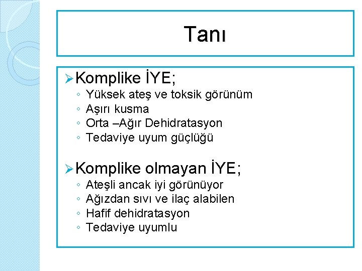 Tanı Ø Komplike İYE; ◦ ◦ Yüksek ateş ve toksik görünüm Aşırı kusma Orta