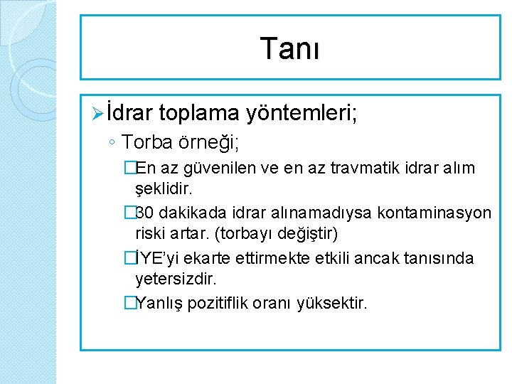 Tanı Ø İdrar toplama yöntemleri; ◦ Torba örneği; �En az güvenilen ve en az