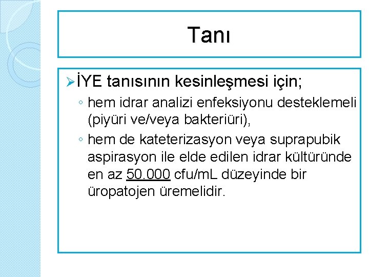 Tanı Ø İYE tanısının kesinleşmesi için; ◦ hem idrar analizi enfeksiyonu desteklemeli (piyüri ve/veya